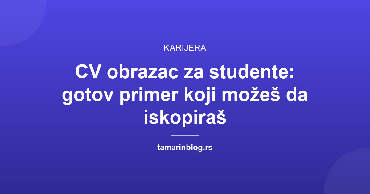 CV obrazac za studente: gotov primer koji možeš da iskopiraš